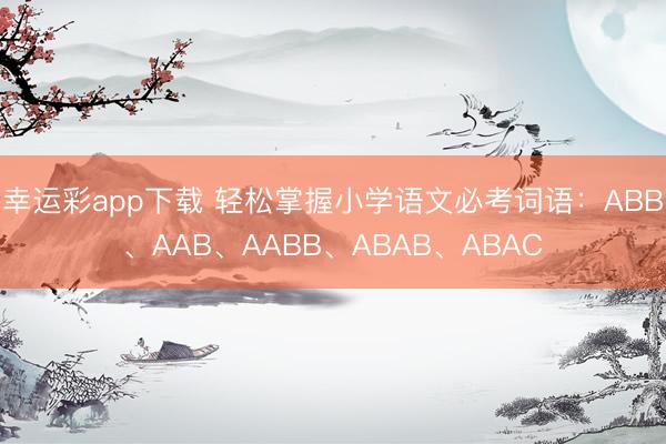 幸运彩app下载 轻松掌握小学语文必考词语：ABB、AAB、AABB、ABAB、ABAC