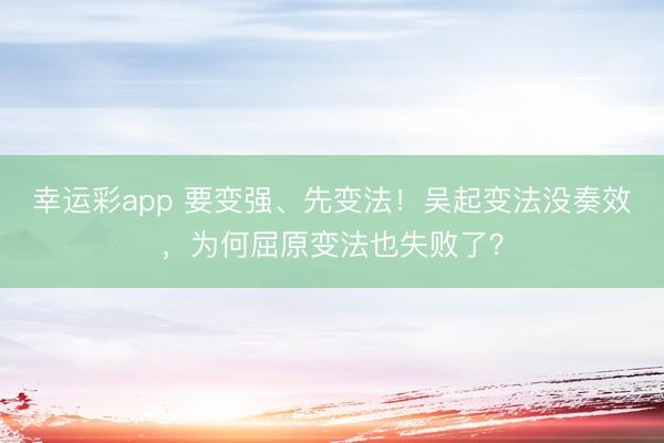 幸运彩app 要变强、先变法！吴起变法没奏效，为何屈原变法也失败了？
