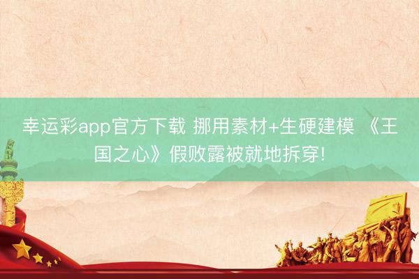 幸运彩app官方下载 挪用素材+生硬建模 《王国之心》假败露被就地拆穿!