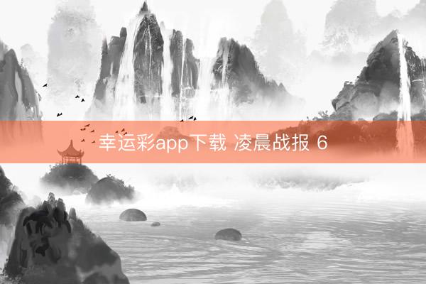 幸运彩app下载 凌晨战报 6