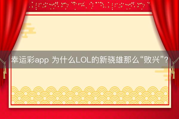 幸运彩app 为什么LOL的新骁雄那么“败兴”?