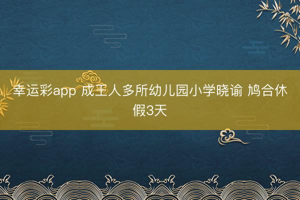 幸运彩app 成王人多所幼儿园小学晓谕 鸠合休假3天