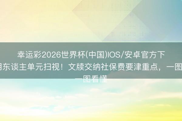 幸运彩2026世界杯(中国)IOS/安卓官方下载 用东谈主单元扫视！文牍交纳社保费要津重点，<a href=
